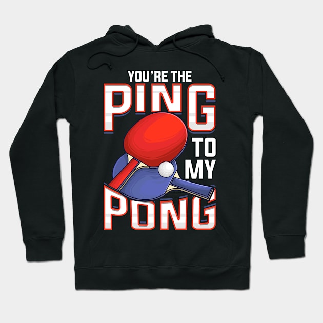 Funny You're The Ping To My Pong Table Tennis Hoodie by theperfectpresents